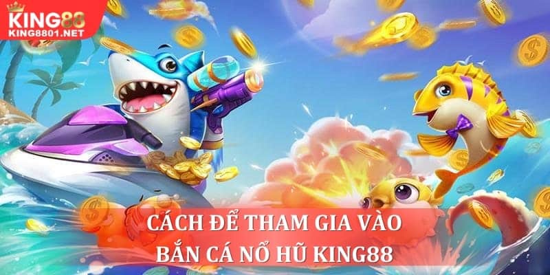 Cách để tham gia vào trò chơi bắn cá nổ hũ King88